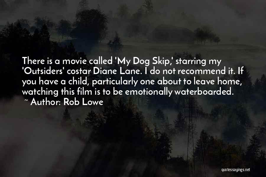 Rob Lowe Quotes: There Is A Movie Called 'my Dog Skip,' Starring My 'outsiders' Costar Diane Lane. I Do Not Recommend It. If