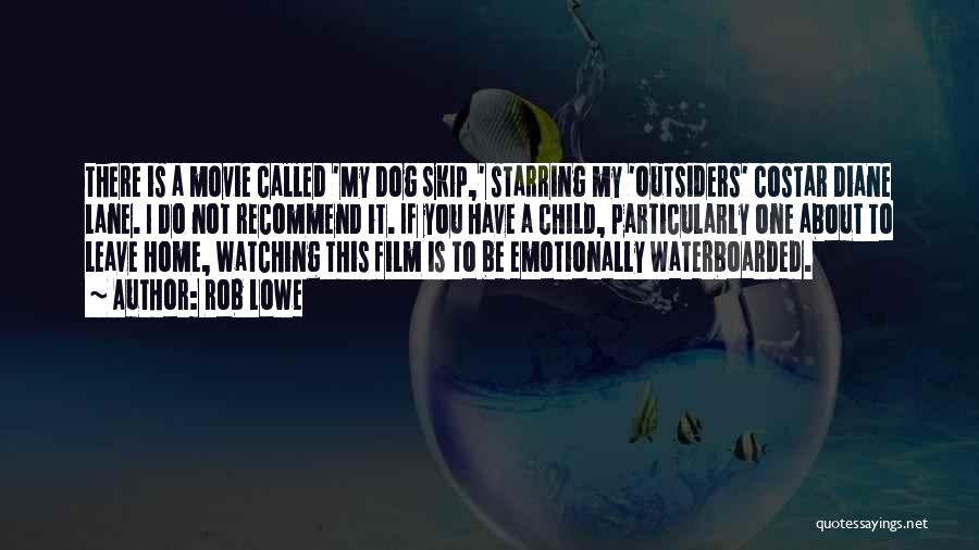 Rob Lowe Quotes: There Is A Movie Called 'my Dog Skip,' Starring My 'outsiders' Costar Diane Lane. I Do Not Recommend It. If