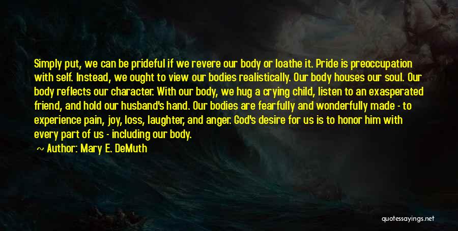 Mary E. DeMuth Quotes: Simply Put, We Can Be Prideful If We Revere Our Body Or Loathe It. Pride Is Preoccupation With Self. Instead,