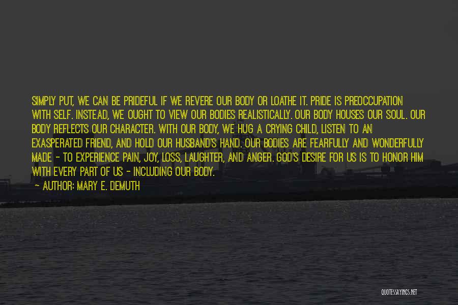 Mary E. DeMuth Quotes: Simply Put, We Can Be Prideful If We Revere Our Body Or Loathe It. Pride Is Preoccupation With Self. Instead,