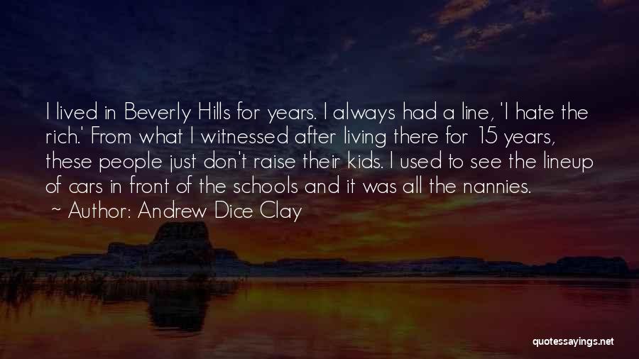 Andrew Dice Clay Quotes: I Lived In Beverly Hills For Years. I Always Had A Line, 'i Hate The Rich.' From What I Witnessed