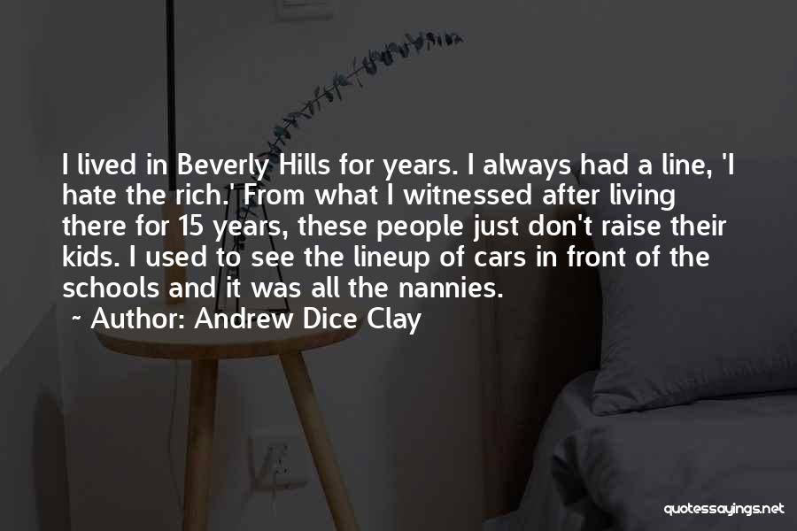 Andrew Dice Clay Quotes: I Lived In Beverly Hills For Years. I Always Had A Line, 'i Hate The Rich.' From What I Witnessed