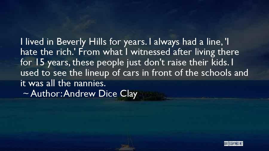 Andrew Dice Clay Quotes: I Lived In Beverly Hills For Years. I Always Had A Line, 'i Hate The Rich.' From What I Witnessed