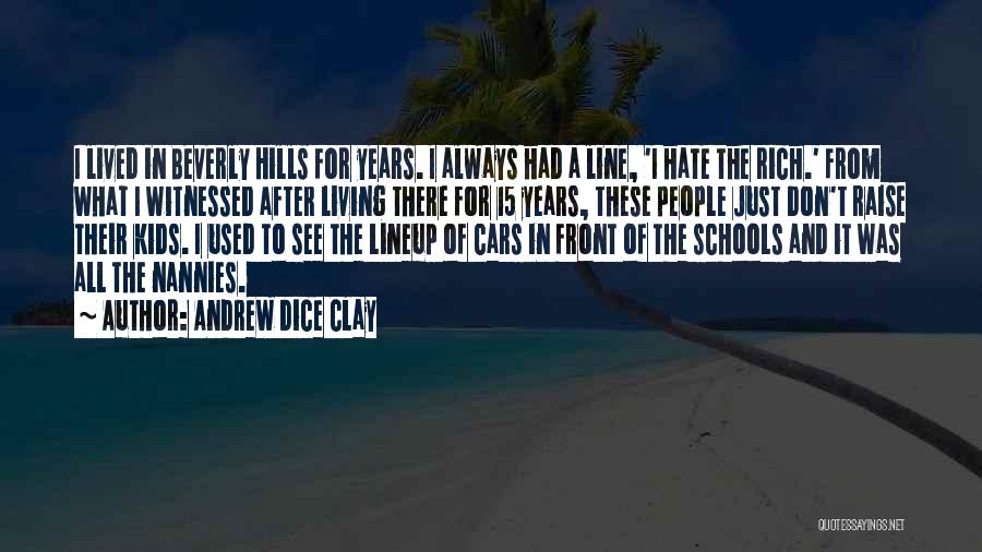 Andrew Dice Clay Quotes: I Lived In Beverly Hills For Years. I Always Had A Line, 'i Hate The Rich.' From What I Witnessed