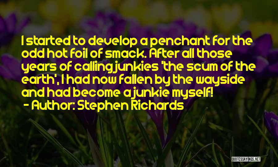 Stephen Richards Quotes: I Started To Develop A Penchant For The Odd Hot Foil Of Smack. After All Those Years Of Calling Junkies