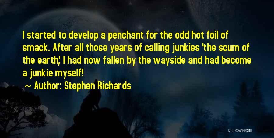 Stephen Richards Quotes: I Started To Develop A Penchant For The Odd Hot Foil Of Smack. After All Those Years Of Calling Junkies