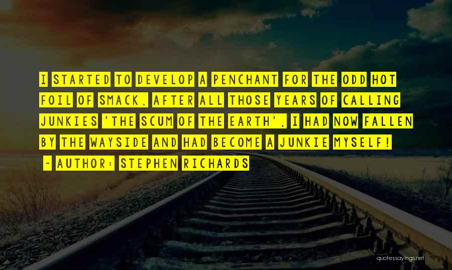 Stephen Richards Quotes: I Started To Develop A Penchant For The Odd Hot Foil Of Smack. After All Those Years Of Calling Junkies