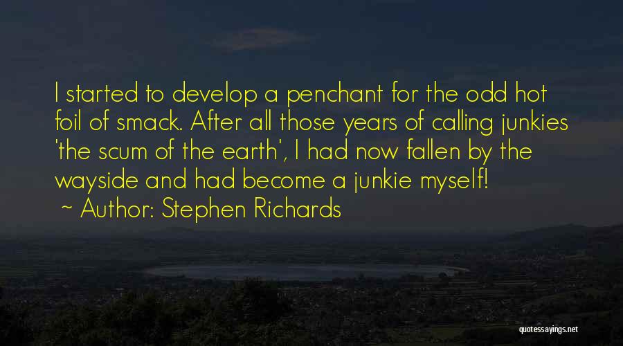 Stephen Richards Quotes: I Started To Develop A Penchant For The Odd Hot Foil Of Smack. After All Those Years Of Calling Junkies