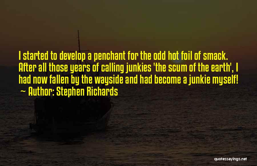 Stephen Richards Quotes: I Started To Develop A Penchant For The Odd Hot Foil Of Smack. After All Those Years Of Calling Junkies