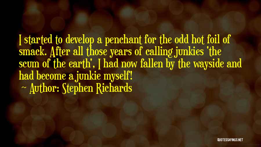 Stephen Richards Quotes: I Started To Develop A Penchant For The Odd Hot Foil Of Smack. After All Those Years Of Calling Junkies