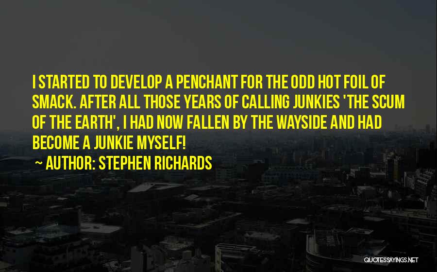 Stephen Richards Quotes: I Started To Develop A Penchant For The Odd Hot Foil Of Smack. After All Those Years Of Calling Junkies