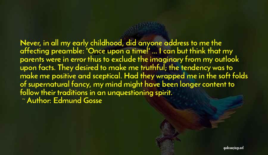 Edmund Gosse Quotes: Never, In All My Early Childhood, Did Anyone Address To Me The Affecting Preamble: 'once Upon A Time!' ... I