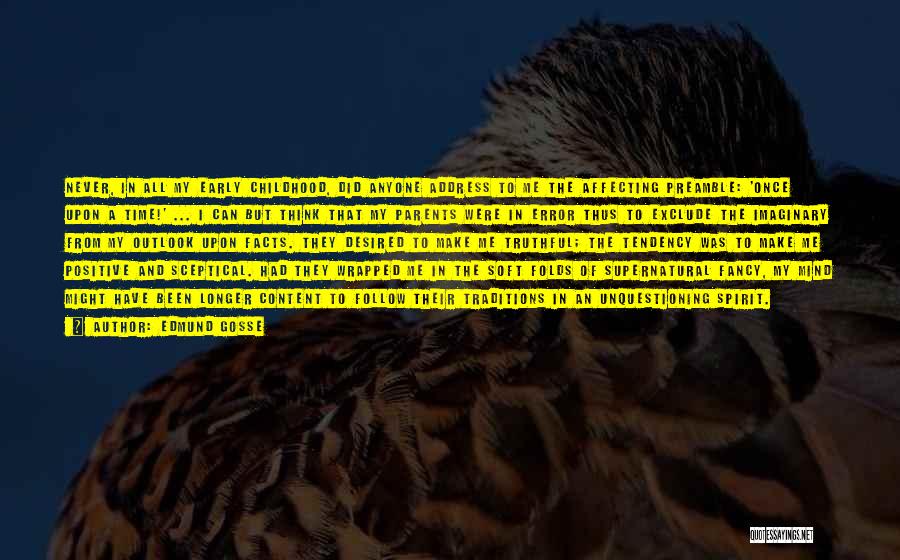 Edmund Gosse Quotes: Never, In All My Early Childhood, Did Anyone Address To Me The Affecting Preamble: 'once Upon A Time!' ... I