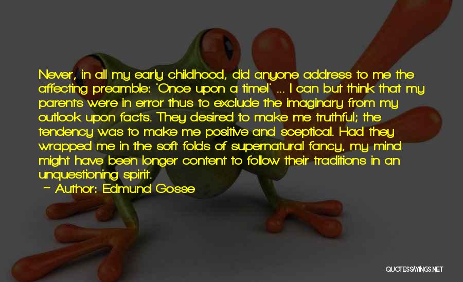 Edmund Gosse Quotes: Never, In All My Early Childhood, Did Anyone Address To Me The Affecting Preamble: 'once Upon A Time!' ... I