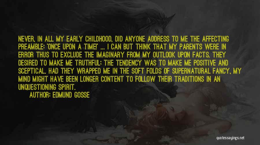 Edmund Gosse Quotes: Never, In All My Early Childhood, Did Anyone Address To Me The Affecting Preamble: 'once Upon A Time!' ... I