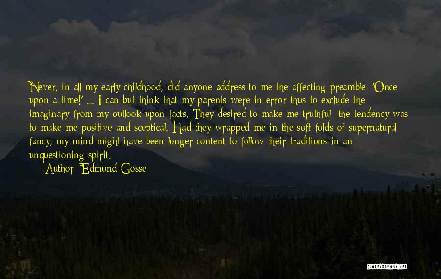 Edmund Gosse Quotes: Never, In All My Early Childhood, Did Anyone Address To Me The Affecting Preamble: 'once Upon A Time!' ... I