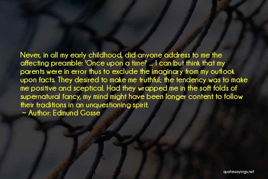 Edmund Gosse Quotes: Never, In All My Early Childhood, Did Anyone Address To Me The Affecting Preamble: 'once Upon A Time!' ... I