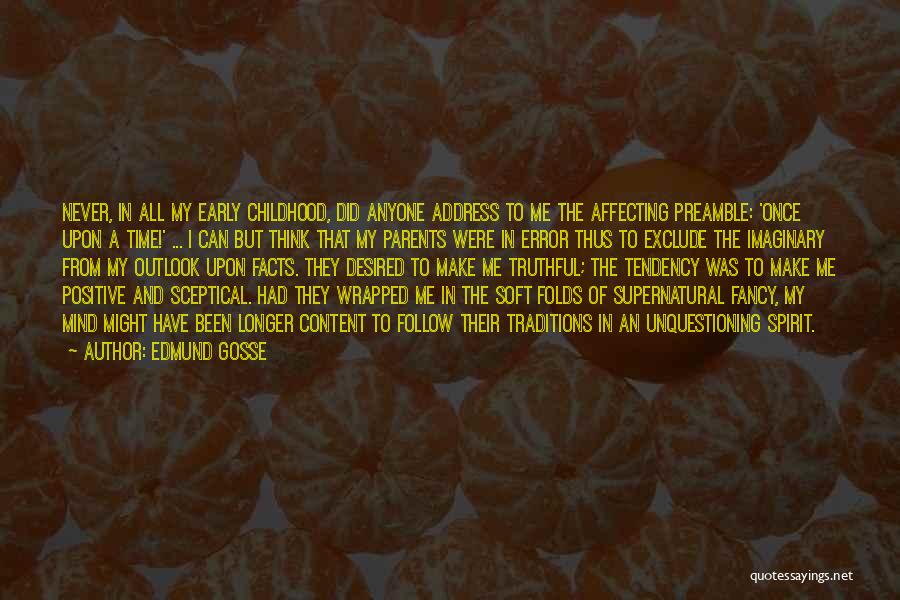 Edmund Gosse Quotes: Never, In All My Early Childhood, Did Anyone Address To Me The Affecting Preamble: 'once Upon A Time!' ... I