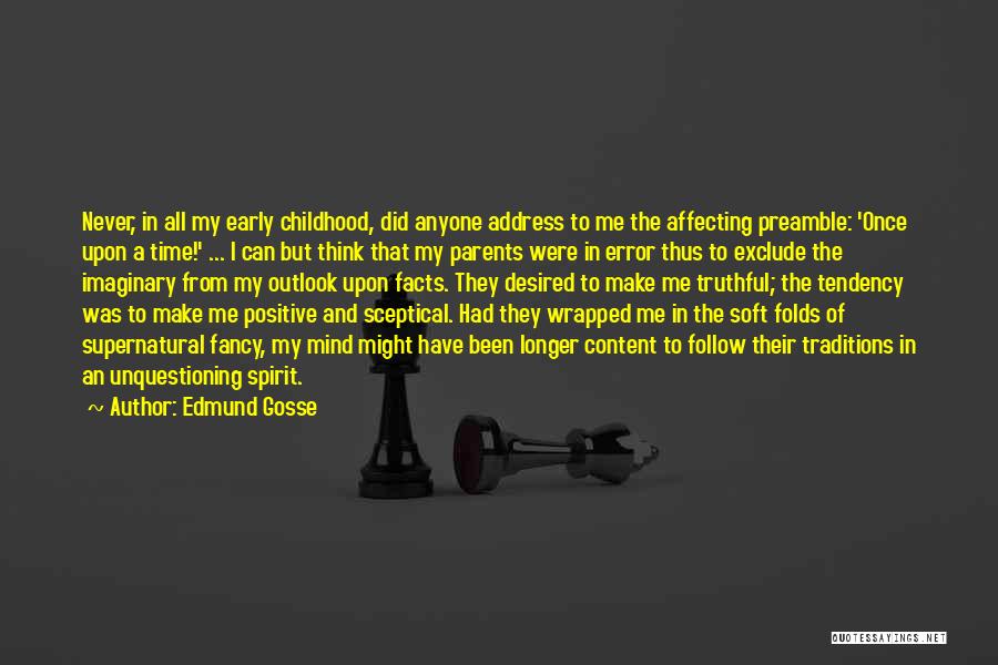 Edmund Gosse Quotes: Never, In All My Early Childhood, Did Anyone Address To Me The Affecting Preamble: 'once Upon A Time!' ... I