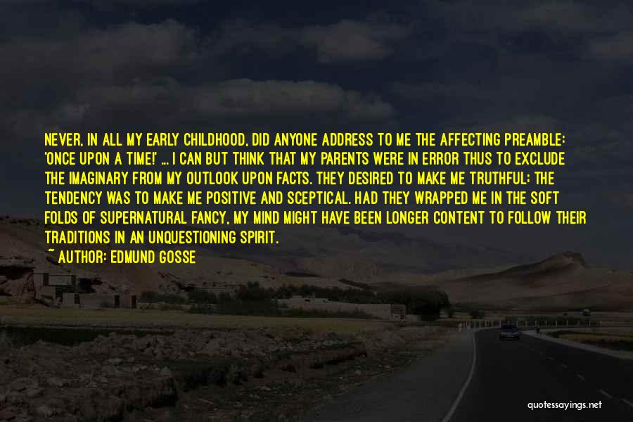 Edmund Gosse Quotes: Never, In All My Early Childhood, Did Anyone Address To Me The Affecting Preamble: 'once Upon A Time!' ... I