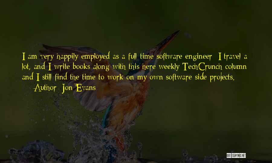 Jon Evans Quotes: I Am Very Happily Employed As A Full-time Software Engineer; I Travel A Lot, And I Write Books Along With