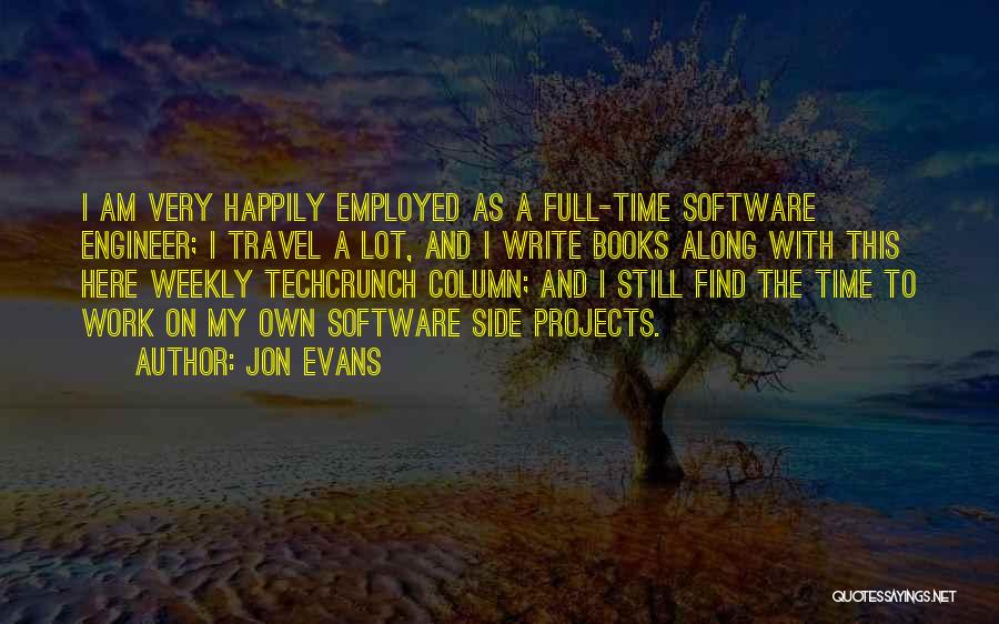 Jon Evans Quotes: I Am Very Happily Employed As A Full-time Software Engineer; I Travel A Lot, And I Write Books Along With