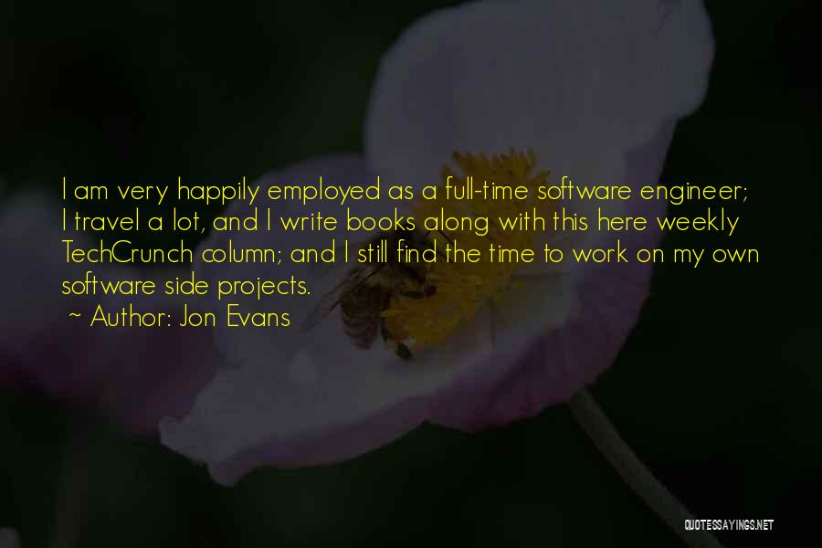 Jon Evans Quotes: I Am Very Happily Employed As A Full-time Software Engineer; I Travel A Lot, And I Write Books Along With