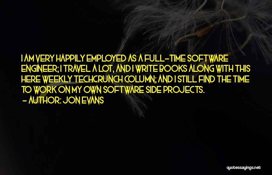 Jon Evans Quotes: I Am Very Happily Employed As A Full-time Software Engineer; I Travel A Lot, And I Write Books Along With