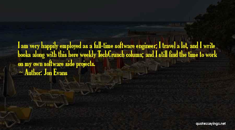 Jon Evans Quotes: I Am Very Happily Employed As A Full-time Software Engineer; I Travel A Lot, And I Write Books Along With