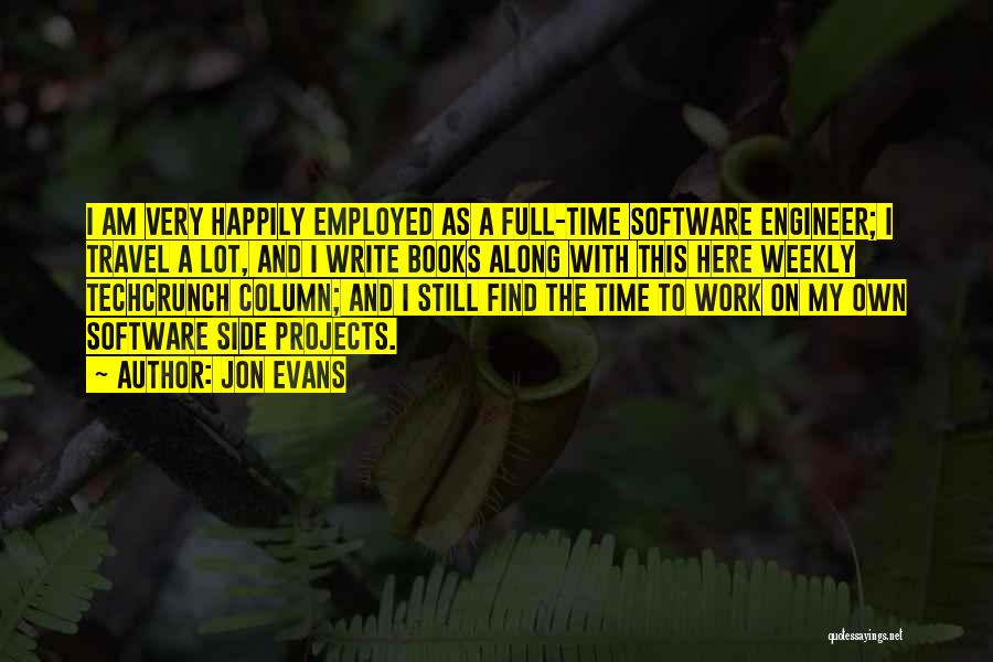 Jon Evans Quotes: I Am Very Happily Employed As A Full-time Software Engineer; I Travel A Lot, And I Write Books Along With