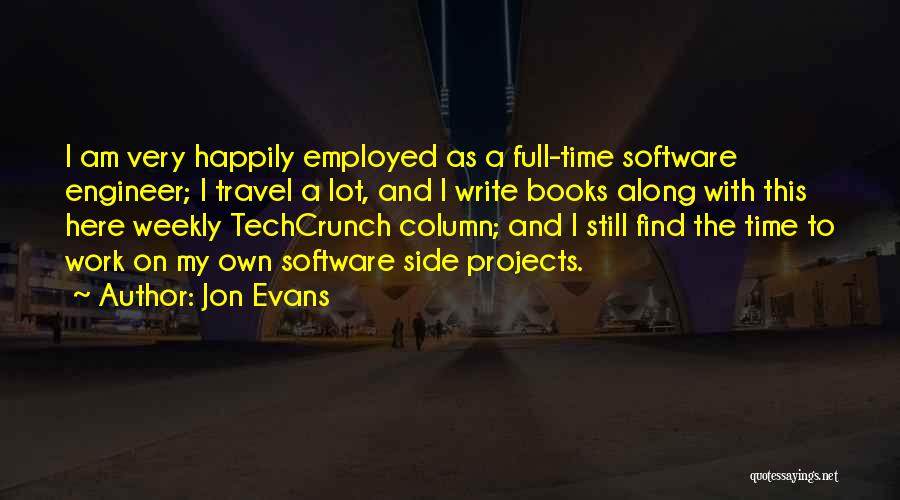 Jon Evans Quotes: I Am Very Happily Employed As A Full-time Software Engineer; I Travel A Lot, And I Write Books Along With