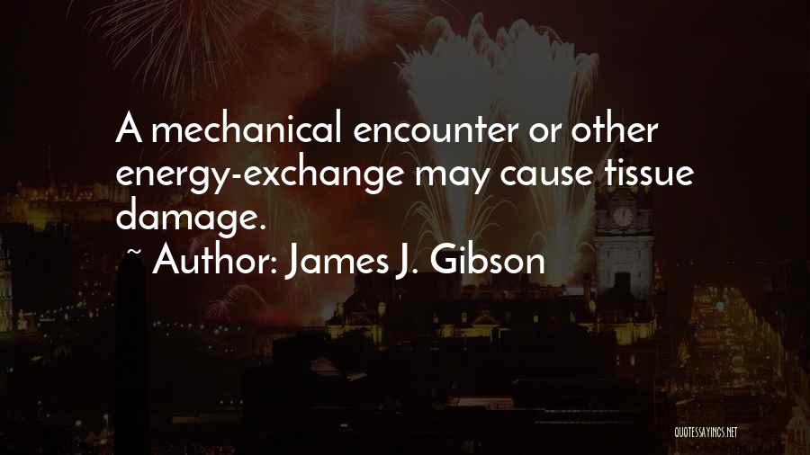 James J. Gibson Quotes: A Mechanical Encounter Or Other Energy-exchange May Cause Tissue Damage.