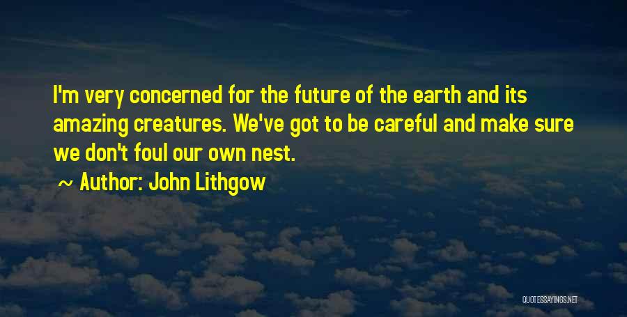 John Lithgow Quotes: I'm Very Concerned For The Future Of The Earth And Its Amazing Creatures. We've Got To Be Careful And Make