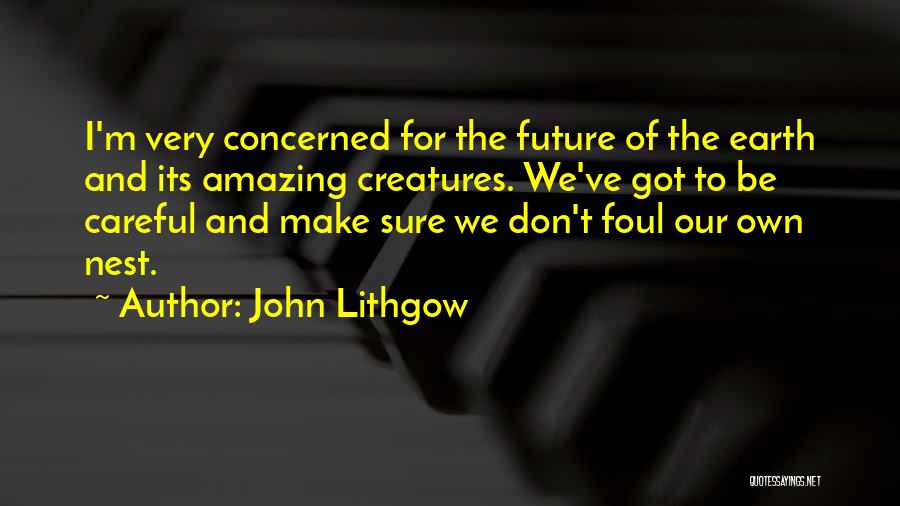 John Lithgow Quotes: I'm Very Concerned For The Future Of The Earth And Its Amazing Creatures. We've Got To Be Careful And Make