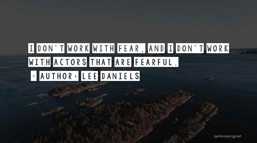 Lee Daniels Quotes: I Don't Work With Fear, And I Don't Work With Actors That Are Fearful.