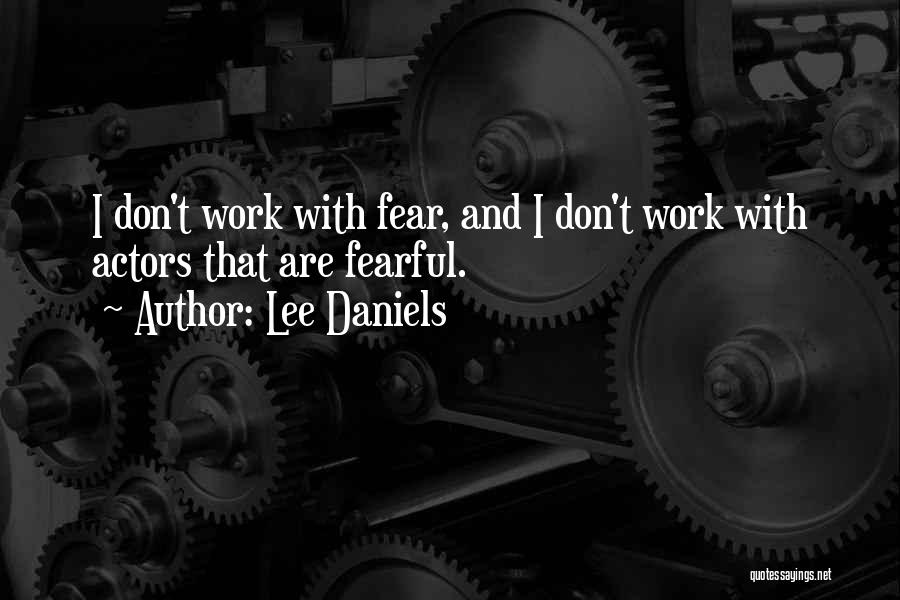 Lee Daniels Quotes: I Don't Work With Fear, And I Don't Work With Actors That Are Fearful.