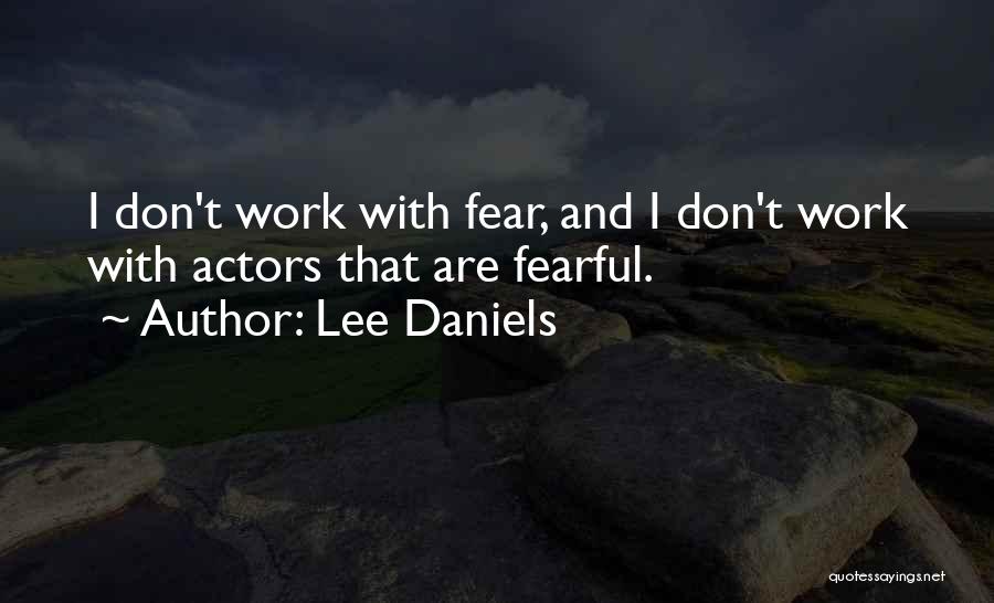 Lee Daniels Quotes: I Don't Work With Fear, And I Don't Work With Actors That Are Fearful.