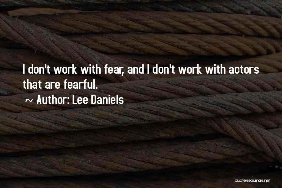 Lee Daniels Quotes: I Don't Work With Fear, And I Don't Work With Actors That Are Fearful.