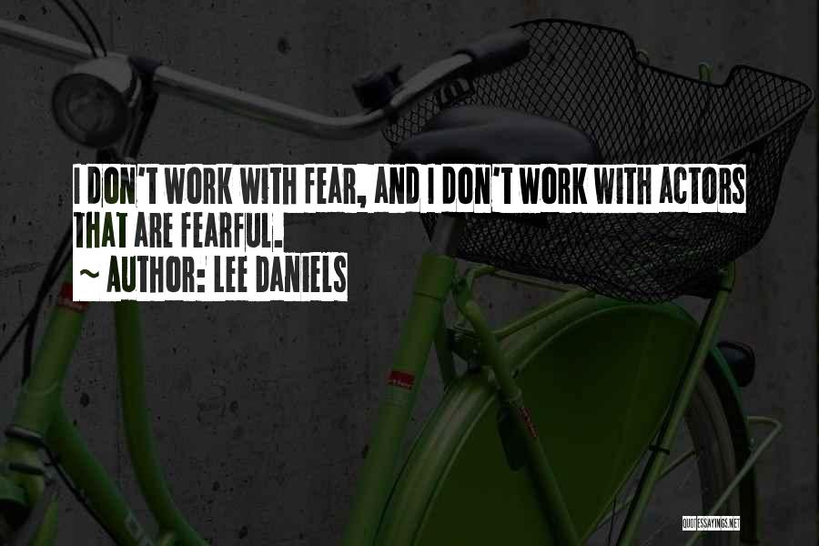 Lee Daniels Quotes: I Don't Work With Fear, And I Don't Work With Actors That Are Fearful.