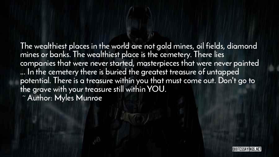 Myles Munroe Quotes: The Wealthiest Places In The World Are Not Gold Mines, Oil Fields, Diamond Mines Or Banks. The Wealthiest Place Is