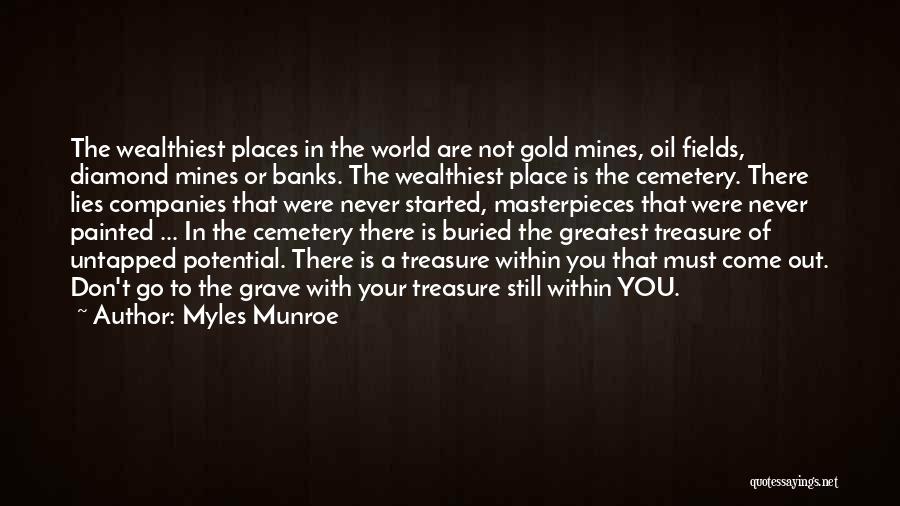 Myles Munroe Quotes: The Wealthiest Places In The World Are Not Gold Mines, Oil Fields, Diamond Mines Or Banks. The Wealthiest Place Is