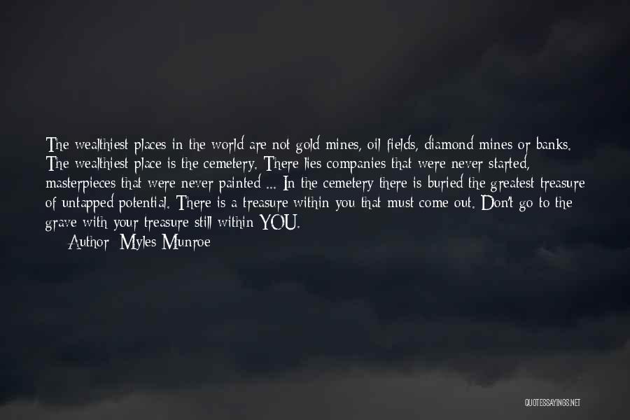 Myles Munroe Quotes: The Wealthiest Places In The World Are Not Gold Mines, Oil Fields, Diamond Mines Or Banks. The Wealthiest Place Is