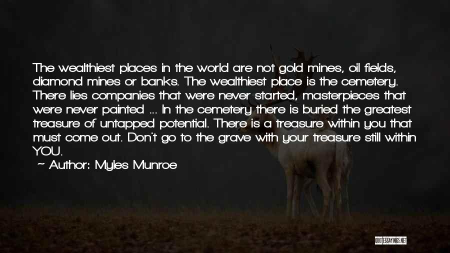 Myles Munroe Quotes: The Wealthiest Places In The World Are Not Gold Mines, Oil Fields, Diamond Mines Or Banks. The Wealthiest Place Is