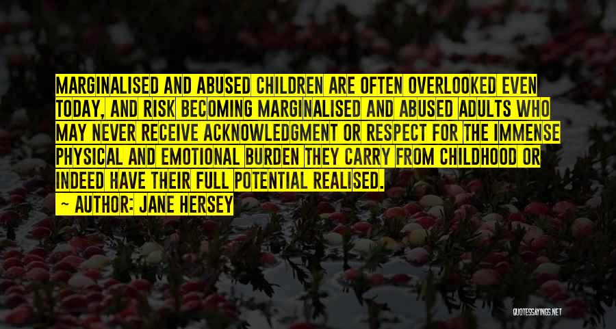 Jane Hersey Quotes: Marginalised And Abused Children Are Often Overlooked Even Today, And Risk Becoming Marginalised And Abused Adults Who May Never Receive