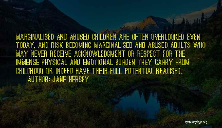 Jane Hersey Quotes: Marginalised And Abused Children Are Often Overlooked Even Today, And Risk Becoming Marginalised And Abused Adults Who May Never Receive