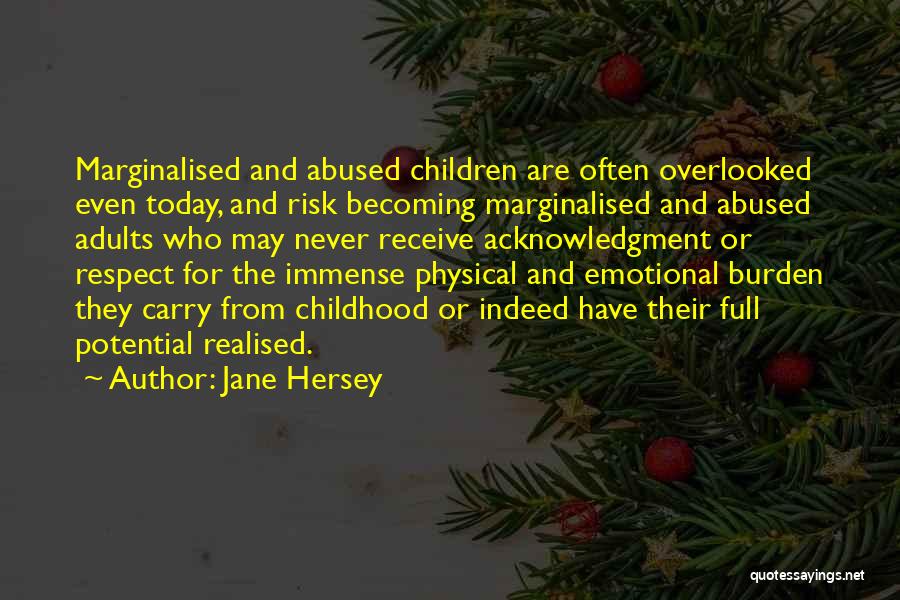 Jane Hersey Quotes: Marginalised And Abused Children Are Often Overlooked Even Today, And Risk Becoming Marginalised And Abused Adults Who May Never Receive