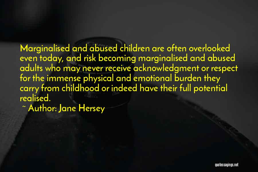 Jane Hersey Quotes: Marginalised And Abused Children Are Often Overlooked Even Today, And Risk Becoming Marginalised And Abused Adults Who May Never Receive