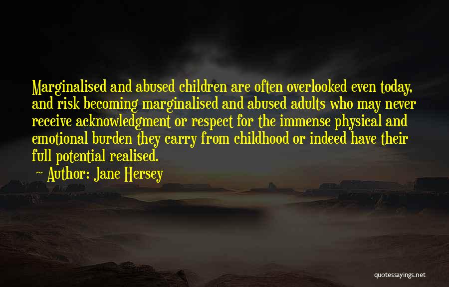 Jane Hersey Quotes: Marginalised And Abused Children Are Often Overlooked Even Today, And Risk Becoming Marginalised And Abused Adults Who May Never Receive