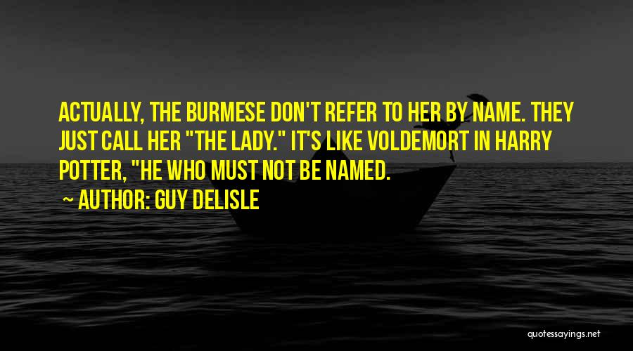 Guy Delisle Quotes: Actually, The Burmese Don't Refer To Her By Name. They Just Call Her The Lady. It's Like Voldemort In Harry