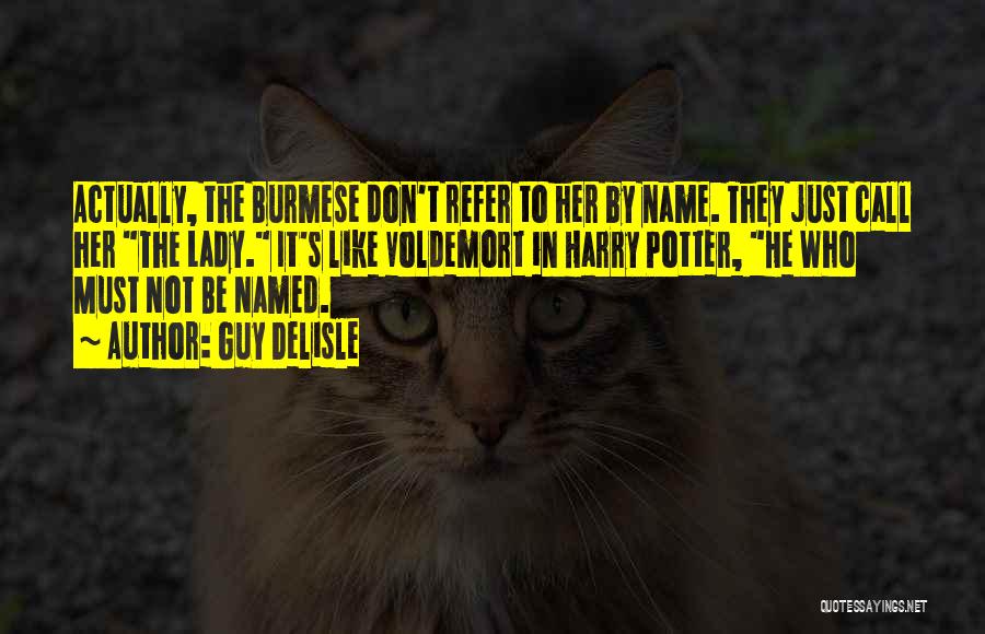 Guy Delisle Quotes: Actually, The Burmese Don't Refer To Her By Name. They Just Call Her The Lady. It's Like Voldemort In Harry
